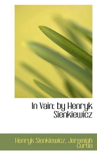 In Vain: By Henryk Sienkiewicz - Henryk K Sienkiewicz - Books - BiblioLife - 9781116894554 - November 7, 2009