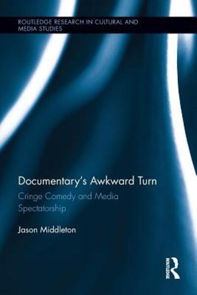 Cover for Middleton, Jason (University of Rochester, USA) · Documentary's Awkward Turn: Cringe Comedy and Media Spectatorship - Routledge Research in Cultural and Media Studies (Paperback Book) (2015)