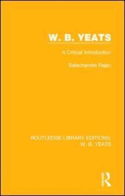 Cover for Balachandra Rajan · W. B. Yeats: A Critical Introduction - Routledge Library Editions: W. B. Yeats (Hardcover Book) (2016)