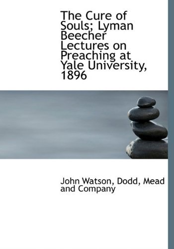 Cover for John Watson · The Cure of Souls; Lyman Beecher Lectures on Preaching at Yale University, 1896 (Hardcover bog) (2010)