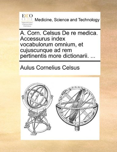 Cover for Aulus Cornelius Celsus · A. Corn. Celsus De Re Medica. Accessurus Index Vocabulorum Omnium, et Cujuscunque Ad Rem Pertinentis More Dictionarii. ... (Pocketbok) (2010)