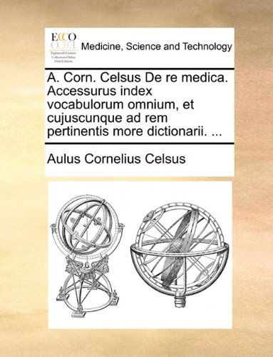 Cover for Aulus Cornelius Celsus · A. Corn. Celsus De Re Medica. Accessurus Index Vocabulorum Omnium, et Cujuscunque Ad Rem Pertinentis More Dictionarii. ... (Paperback Book) (2010)