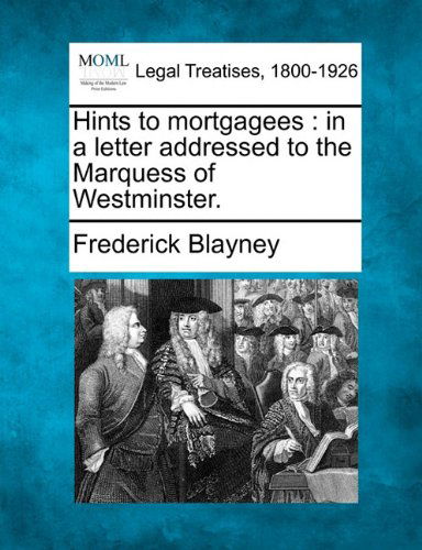 Cover for Frederick Blayney · Hints to Mortgagees: in a Letter Addressed to the Marquess of Westminster. (Taschenbuch) (2010)