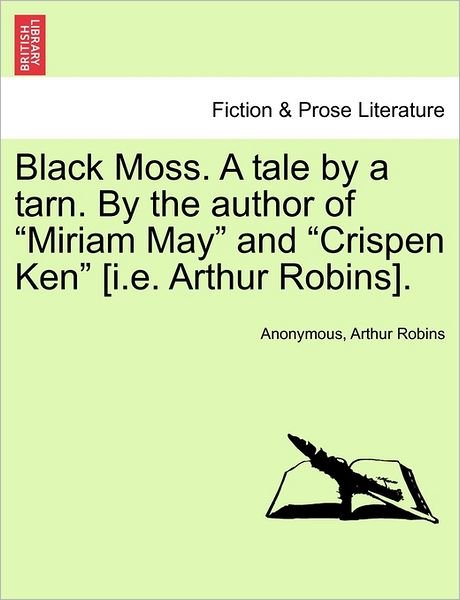 Black Moss. a Tale by a Tarn. by the Author of - Anonymous - Bøger - British Library, Historical Print Editio - 9781240867554 - 2011