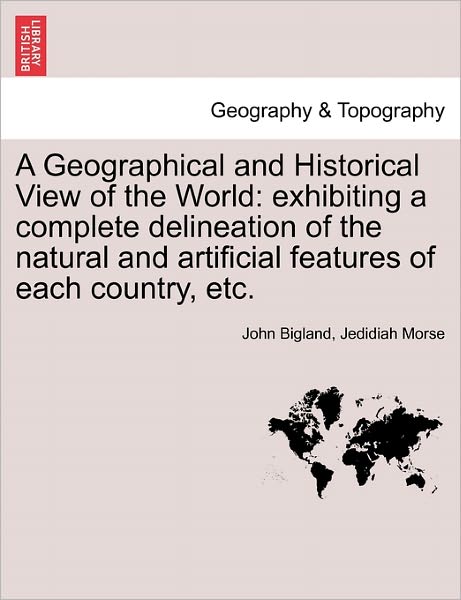 Cover for John Bigland · A Geographical and Historical View of the World: Exhibiting a Complete Delineation of the Natural and Artificial Features of Each Country, Etc. Vol. V (Paperback Book) (2011)