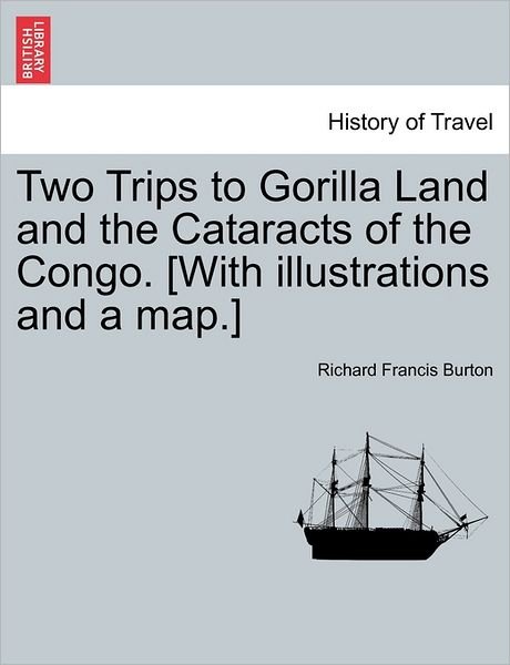 Cover for Richard Francis Burton · Two Trips to Gorilla Land and the Cataracts of the Congo. [with Illustrations and a Map.] Vol. II (Taschenbuch) (2011)
