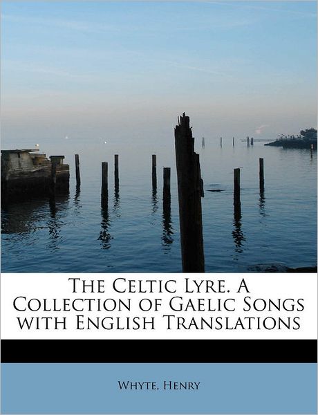 Cover for Whyte Henry · The Celtic Lyre. a Collection of Gaelic Songs with English Translations (Paperback Book) (2011)