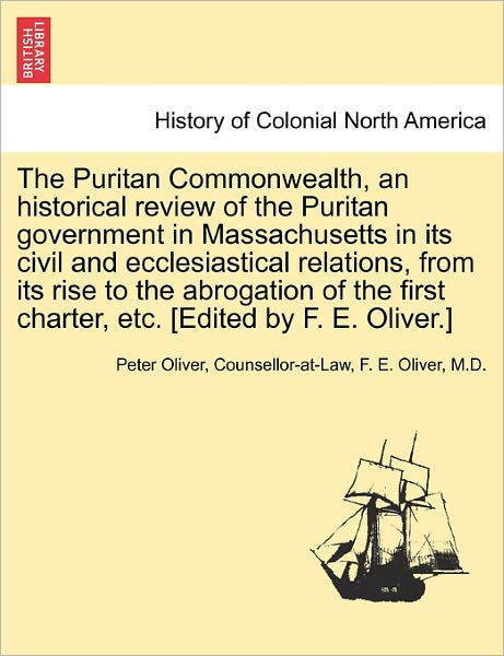 Cover for Counsellor-at-law Peter Oliver · The Puritan Commonwealth, an Historical Review of the Puritan Government in Massachusetts in Its Civil and Ecclesiastical Relations, from Its Rise to the (Paperback Book) (2011)