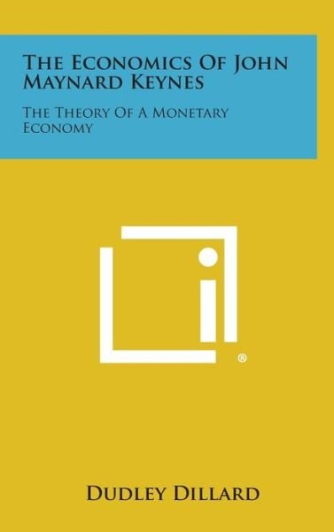 Cover for Dudley Dillard · The Economics of John Maynard Keynes: the Theory of a Monetary Economy (Innbunden bok) (2013)