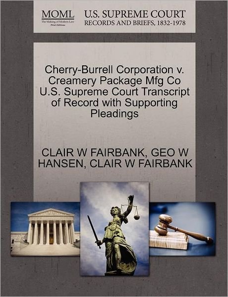 Cover for Clair W Fairbank · Cherry-burrell Corporation V. Creamery Package Mfg Co U.s. Supreme Court Transcript of Record with Supporting Pleadings (Pocketbok) (2011)