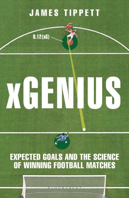 Xgenius: Expected Goals and the Science of Winning Football Matches - James Tippett - Bøger - Bloomsbury Publishing PLC - 9781399411554 - 1. august 2024