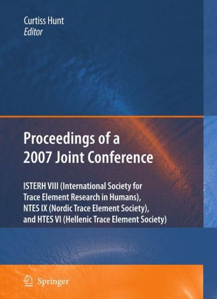 Cover for Curtiss Hunt · Proceedings of the VIIIth Conference of the International Society for Trace Element Research in Humans (ISTERH), the IXth Conference of the Nordic Trace Element Society (NTES), and the VIth Conference of the Hellenic Trace Element Society (HTES), 2007 (Paperback Book) [2009 edition] (2009)