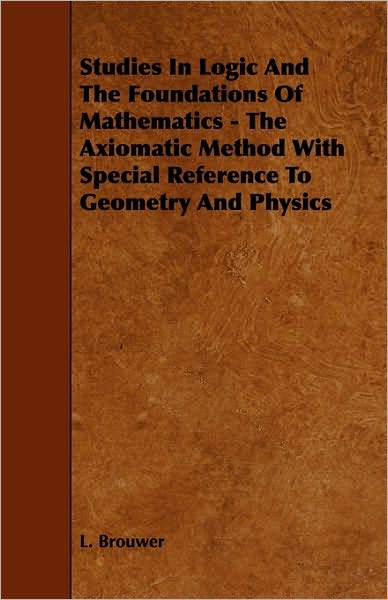 Cover for L. Brouwer · Studies in Logic and the Foundations of Mathematics - the Axiomatic Method with Special Reference to Geometry and Physics (Paperback Book) (2007)