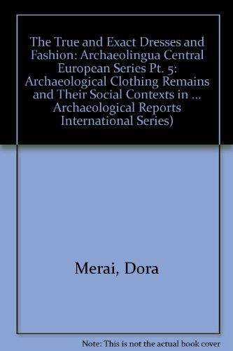 Cover for Dora Merai · The True and Exact Dresses and Fashion: Archaeological Clothing Remains and Their Social Contexts in Sixteenth- and  Seventeenth-century Hungary (Bar S) (Paperback Book) (2010)