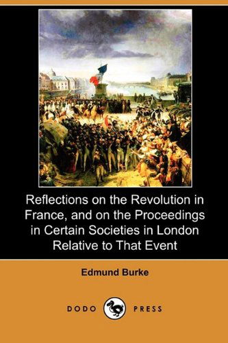 Cover for Edmund III Burke · Reflections on the Revolution in France, and on the Proceedings in Certain Societies in London Relative to That Event (Dodo Press) (Paperback Book) (2009)