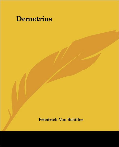 Demetrius - Friedrich Von Schiller - Books - Kessinger Publishing, LLC - 9781419115554 - June 17, 2004