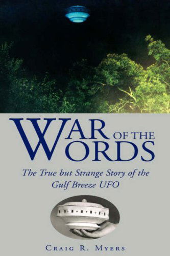 War of the Words: the True but Strange Story of the Gulf Breeze Ufo - Craig R. Myers - Books - Xlibris - 9781425716554 - October 27, 2006