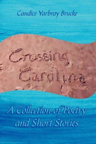 Crossing Carolina: a Collection of Poetry and Short Stories - Candice Yarbray Brucke - Livros - AuthorHouse - 9781425930554 - 15 de dezembro de 2006