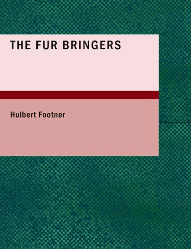Cover for Hulbert Footner · The Fur Bringers: a Story of the Canadian Northwest (Paperback Book) (2009)