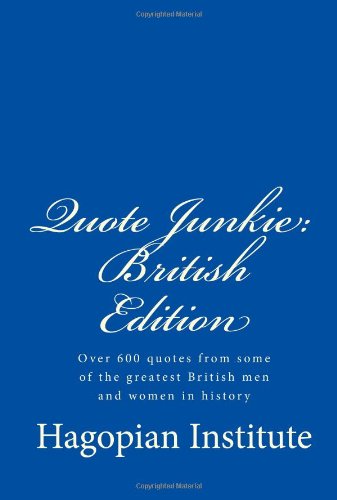 Cover for Hagopian Institute · Quote Junkie:  British Edition: over 600 Quotes from Some of the Greatest British men and Women in History (Paperback Book) (2008)