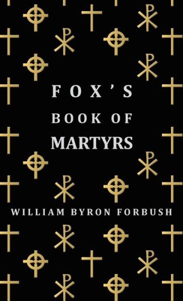 Cover for William Byron Forbush · Fox's Book of Martyrs - a History of the Lives, Sufferings and Triumphant Deaths of the Early Christian and Protestant Martyrs (Hardcover Book) (2008)