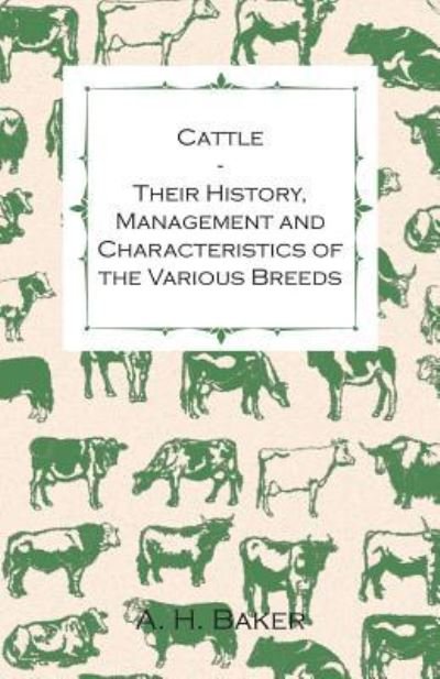 Cover for A H Baker · Cattle - Their History, Management and Characteristics of the Various Breeds - Containing Extracts from Livestock for the Farmer and Stock Owner (Pocketbok) (2011)