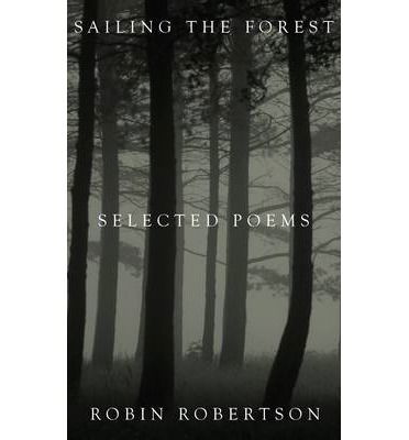 Cover for Robin Robertson · Sailing the Forest: Selected Poems (Hardcover Book) [Main Market Ed. edition] (2014)