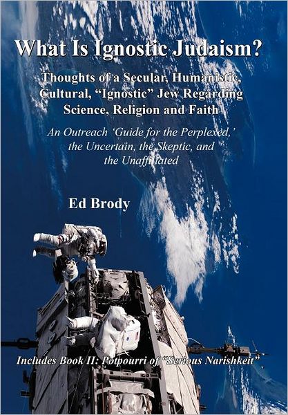 Cover for Ed Brody · What is Ignostic Judaism?: Thoughts of a Secular, Humanistic, Cultural, Ignostic Jew Regarding Science, Religion and Faith. (Hardcover Book) (2011)