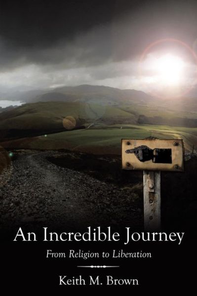 Keith M. Brown · An Incredible Journey: from Religion to Liberation (Paperback Book) (2011)