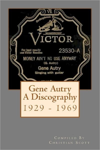 Gene Autry a Discography 1929 - 1969 - Christian Scott - Books - CreateSpace Independent Publishing Platf - 9781460986554 - March 12, 2011