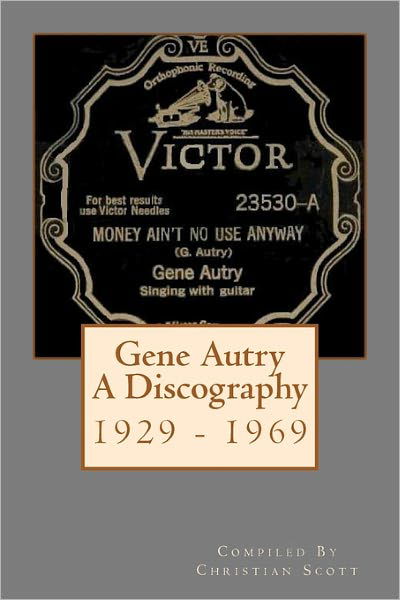 Gene Autry a Discography 1929 - 1969 - Christian Scott - Böcker - CreateSpace Independent Publishing Platf - 9781460986554 - 12 mars 2011
