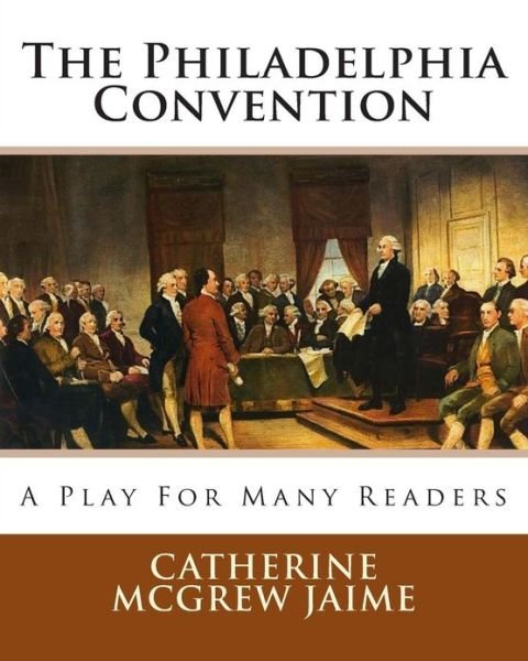 Cover for Catherine Mcgrew Jaime · The Philadelphia Convention: a Play for Many Readers (Paperback Bog) (2011)