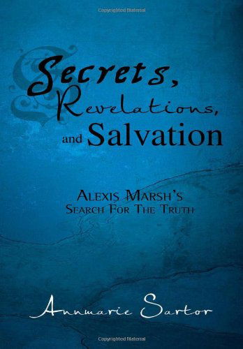 Cover for Annmarie Sartor · Secrets, Revelations, and Salvation: Alexis Marsh's Search for the Truth (Hardcover Book) (2011)