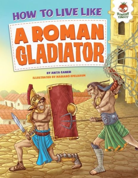 Cover for Anita Ganeri · How to Live Like a Roman Gladiator (Hardcover Book) (2015)