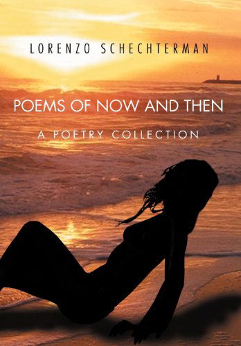 Poems of Now and Then: a Poetry Collection - Lorenzo Schechterman - Books - Xlibris Corporation - 9781469136554 - February 3, 2012
