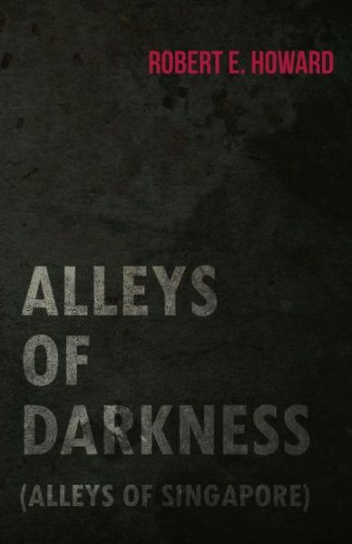 Cover for Robert E. Howard · Alleys of Darkness (Alleys of Singapore) (Paperback Book) (2014)