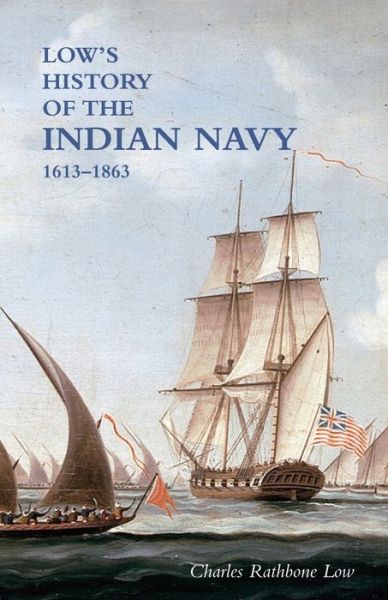 LOW'S HISTORY of the INDIAN NAVY - Charles Rathbone Low - Books - Naval & Military Press, The - 9781474536554 - June 6, 2022