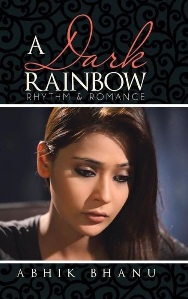 Cover for Abhik Bhanu · A Dark Rainbow: Rhythm &amp; Romance (Hardcover Book) (2013)