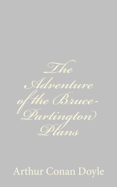 The Adventure of the Bruce-partington Plans - Arthur Conan Doyle - Books - CreateSpace Independent Publishing Platf - 9781484816554 - April 26, 2013