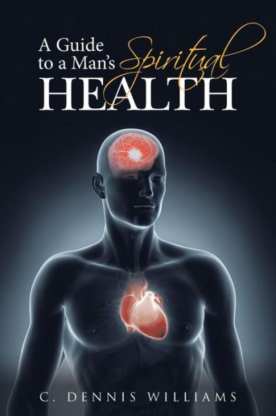 Cover for C Dennis Williams · A Guide to a Man's Spiritual Health (Paperback Book) (2015)
