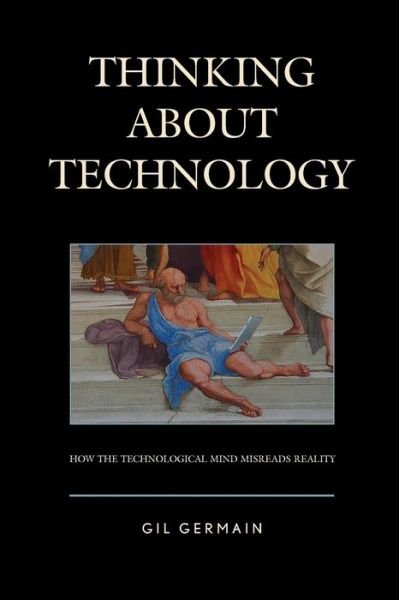 Cover for Gil Germain · Thinking about Technology: How the Technological Mind Misreads Reality (Taschenbuch) (2019)