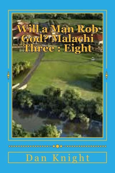 Will a Man Rob God? Malachi Three: Eight: the Book of Malachi and Third Chapter Revealed - Min Dan Edward Knight Sr - Books - Createspace - 9781499290554 - April 27, 2014