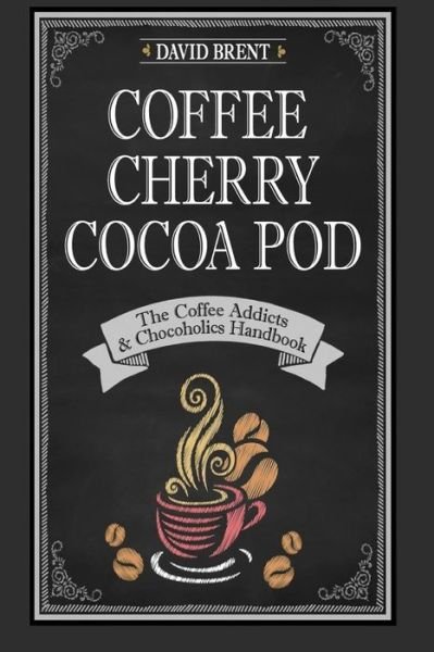Coffee Cherry Cocoa Pod: the Coffee Addicts and Chocoholics Handbook - David Brent - Books - Createspace - 9781500662554 - September 23, 2014