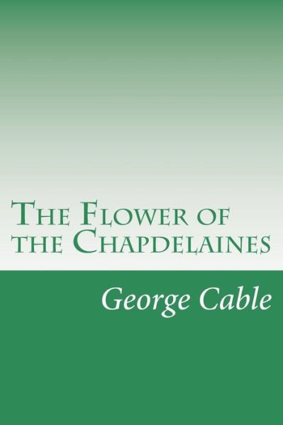 Cover for George Washington Cable · The Flower of the Chapdelaines (Paperback Book) (2014)