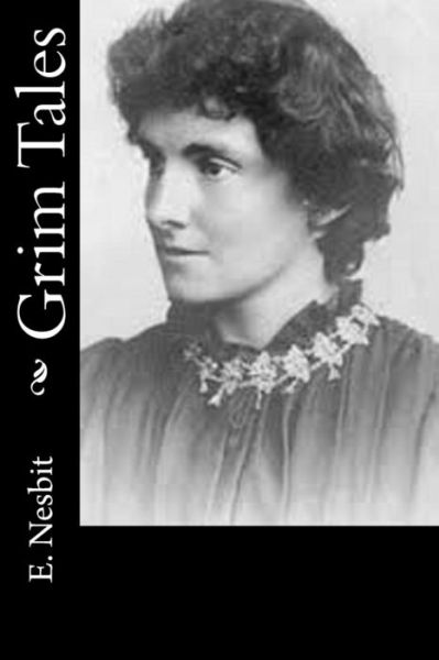 Grim Tales - E Nesbit - Books - Createspace - 9781502882554 - October 18, 2014