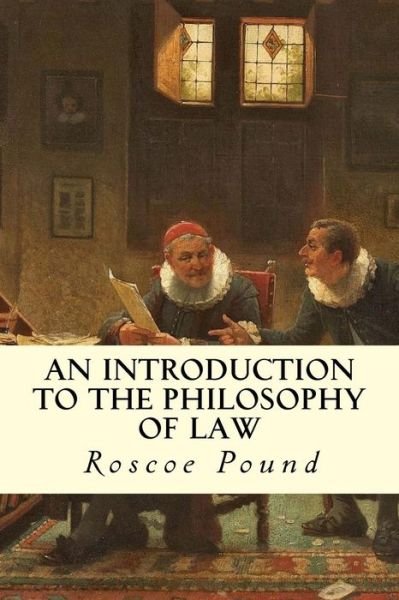 An Introduction to the Philosophy of Law - Roscoe Pound - Books - Createspace - 9781503025554 - October 30, 2014