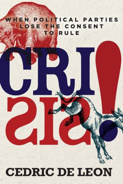 Cover for Cedric De Leon · Crisis!: When Political Parties Lose the Consent to Rule (Hardcover Book) (2019)