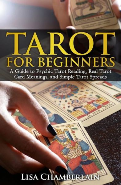 Cover for Lisa Chamberlain · Tarot for Beginners: a Guide to Psychic Tarot Reading, Real Tarot Card Meanings, and Simple Tarot Spreads (Pocketbok) (2015)