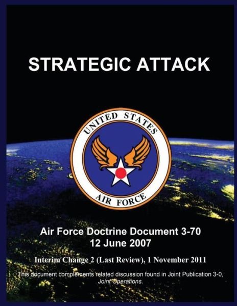 Cover for United States Air Force · Strategic Attack: Air Force Doctrine Document 3-70 12 June 2007 (Taschenbuch) (2015)
