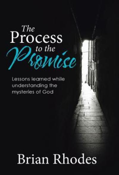 The Process to the Promise - Brian Rhodes - Books - WestBow Press - 9781512737554 - April 14, 2016